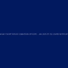 THE INDIAN NAVY SHORT SERVICE COMMISSION OFFICERS  - JUN 2025 (ST 25) COURSE NOTIFICATION